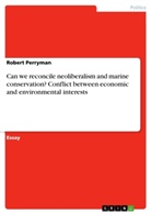 Robert Perryman - Can we reconcile neoliberalism and marine conservation? Conflict between economic and environmental interests