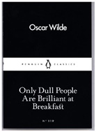 Oscar Wilde - Only Dull People are Brilliant at Breakfast