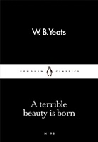W B Yeats, W. B. Yeats, William Butler Yeats - A Terrible Beauty is Born
