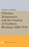Robert I. Rotberg, Rotberg Robert I. - Christian Missionaries and the Creation of Northern Rhodesia 1880-1924