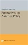 Almarin Phillips, Almarin Phillips, Phillips Almarin - Perspectives on Antitrust Policy