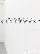 Alicja Kwade, Ellen Seifermann, Nadi Veronese, Nadia Veronese, Harriet Zilch - Alicja Kwade. Warten auf Gegenwart Kunstmuseum St.Gallen