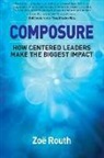Zoe Routh, Zoë Routh - Composure: How Centered Leaders Make the Biggest Impact