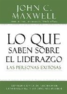 John C Maxwell, John C. Maxwell - Lo que saben sobre el liderazgo las personas exitosas