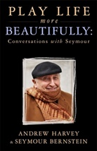 Seymour Bernstein, Andrew Harvey - Play Life More Beautifully
