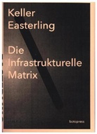 Keller Easterling, Christian Berkes, Sophie Wohlgemuth - Die Infrastrukturelle Matrix