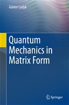 Günter Ludyk - Quantum Mechanics in Matrix Form