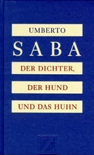 Umberto Saba - Der Dichter, der Hund und das Huhn