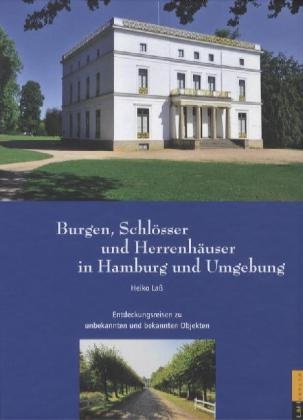 Heiko Lass - Burgen, Schlösser und Herrenhäuser in Hamburg und Umgebung Entdeckungsreisen zu unbekannten und bekannten Objekten