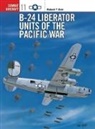 Robert F Dorr, Robert F. Dorr, Mark Rolfe, Rolfe Mark - B-24 Liberator Units of the Pacific War