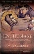 Jon M Sweeney, Jon M. Sweeney - The Enthusiast How Best Friend of Francis of Assisi Almost Destroyed What He