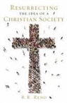 R R Reno, R. R. Reno, Russell R. Reno - Resurrecting the Idea of a Christian Society