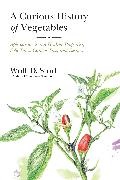 Wolf Storl, Wolf D Storl, Wolf D. Storl - A Curious History of Vegetables Aphrodisiacal and Healing Properties, Folk Tales, Garden Tips, and