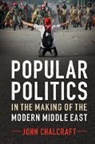 John Chalcraft, John (London School of Economics and Po Chalcraft, Chalcraft John - Popular Politics in the Making of the Modern Middle East