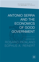 Rosario Reinert Patalano, Patalano, Patalano, Rosario Patalano, Sophu Reinert, Sophus Reinert... - Antonio Serra and the Economics of Good Government