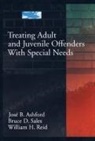 Jose B. Ashford, William H. Reid, Bruce Dennis Sales, Jose B. Ashford, William H. Reid, Bruce Dennis Sales - Treating Adult and Juvenile Offenders with Special Needs