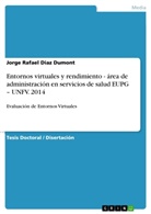 Jorge Rafael Diaz Dumont - Entornos virtuales y rendimiento - área de administración en servicios de salud EUPG - UNFV. 2014