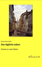 Rainer Maria Rilke - Das tägliche Leben