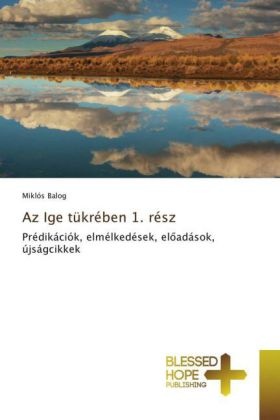 Miklós Balog - Az Ige tükrében 1. rész Prédikációk, elmélkedések, el adások, újságcikkek