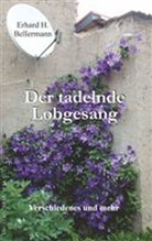 Erhard H. Bellermann - Der tadelnde Lobgesang