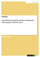 Anonym - Vom Kassettenverleih zu Video-on-Demand. Videotheken 2005 bis 2015