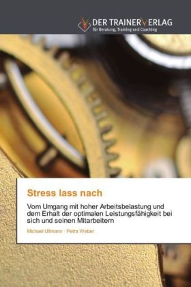 Michae Ullmann, Michael Ullmann, Petra Weber - Stress lass nach Vom Umgang mit hoher Arbeitsbelastung und dem Erhalt der optimalen Leistungsfähigkeit bei sich und seinen Mitarbeitern