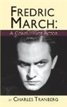 Charles Tranberg - Fredric March: A Consummate Actor (hardback)