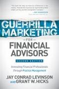 Grant W. Hicks, Jay Conrad Levinson - Guerrilla Marketing for Financial Advisors Transforming Financial Professionals through Practice Management
