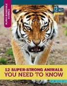 Tammy Gagne - 12 Super-Strong Animals You Need to Know