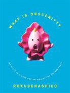 Rokudenashiko, Graham Kolbeins - What Is Obscenity?: The Story of a Good for Nothing Artist and Her Pussy