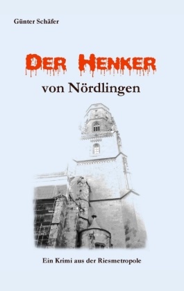Günter Schäfer - Der Henker von Nördlingen