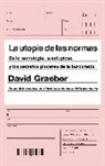 David Graeber - La utopía de las normas : de la tecnología, la estupidez y los secretos placeres de la burocracia