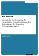 Nejla Demirkaya - Ideologische Durchdringung der Universität im Nationalsozialismus. Der "Kriegseinsatz der Deutschen Geisteswissenschaften"