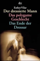 Esther Vilar - Der dressierte Mann. Das polygame Geschlecht. Das Ende der Dressur