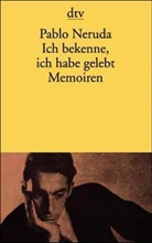 Pablo Neruda - Ich bekenne, ich habe gelebt