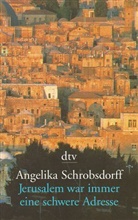 Angelika Schrobsdorff - Jerusalem war immer eine schwere Adresse