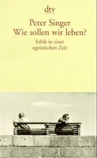 Peter Singer - Wie sollen wir leben?