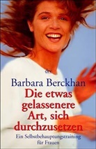 Barbara Berckhan - Die etwas gelassenere Art, sich durchzusetzen