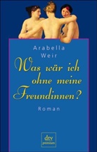 Arabella Weir - Was wär ich ohne meine Freundinnen?
