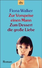 Fiona Walker - Zur Vorspeise einen Mann. Zum Dessert die große Liebe