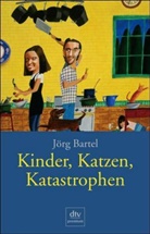 Jörg Bartel - Kinder, Katzen, Katastrophen