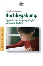 Christiane Alvarez - Hochbegabung: Tipps für den Umgang mit fast normalen Kindern