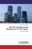 George P Kyprianides, George P. Kyprianides - Should Conglomerate Mergers be Per Se Legal?