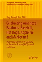 Kacy K. Kim, Kacy Kyungok Kim, Kac Kyungok Kim, Kacy Kyungok Kim - Celebrating America's Pastimes: Baseball, Hot Dogs, Apple Pie and Marketing?