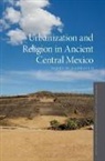 David M Carballo, David M. Carballo, Carballo David M. - Urbanization and Religion in Ancient Central Mexico