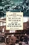 Ken Gibbs - The Carriage and Wagon Works of the GWR at Swindon