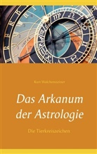 Kurt Walchensteiner - Das Arkanum der Astrologie - Die Tierkreiszeichen