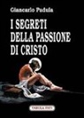 Giancarlo Padula, R. Cammilleri, M. Palmaro - I segreti della passione di Cristo
