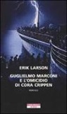 Erik Larson - Guglielmo Marconi e l'omicidio di Cora Crippen