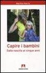 Martha Harris - Capire i bambini. Dalla nascita a cinque anni